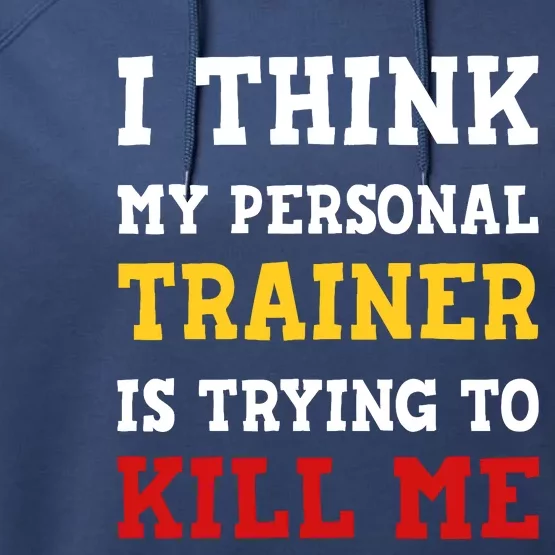 Gym I Think My Trainer Is Trying To Kill Me Personal Trainer Performance Fleece Hoodie