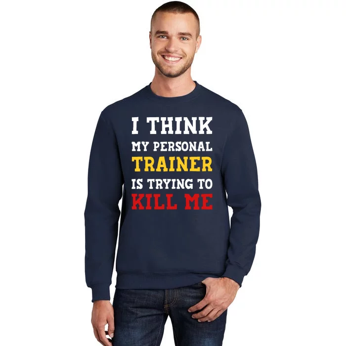 Gym I Think My Trainer Is Trying To Kill Me Personal Trainer Sweatshirt