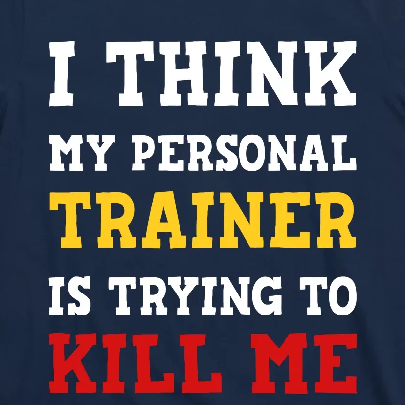 Gym I Think My Trainer Is Trying To Kill Me Personal Trainer T-Shirt