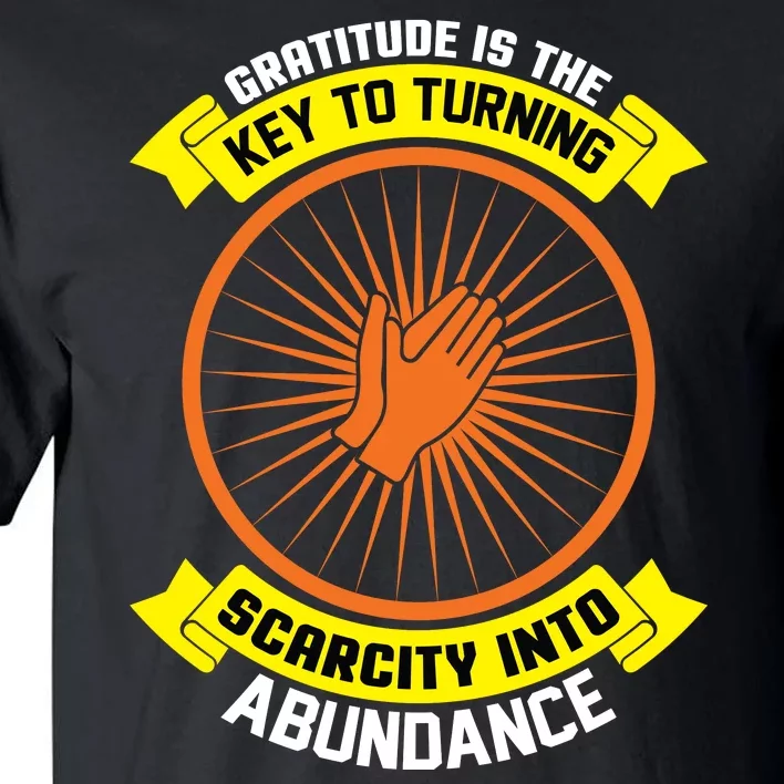 Gratitude Is The Key To Tuning Scarcity Into Abundance Tall T-Shirt