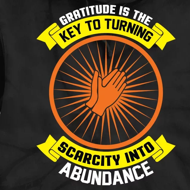 Gratitude Is The Key To Tuning Scarcity Into Abundance Tie Dye Hoodie