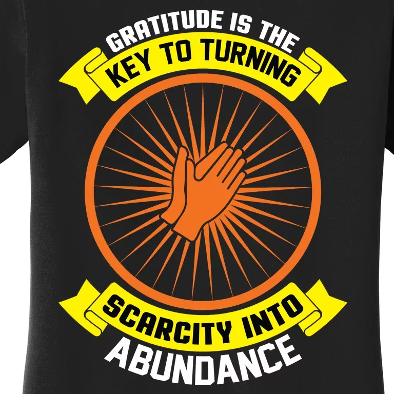 Gratitude Is The Key To Tuning Scarcity Into Abundance Women's T-Shirt