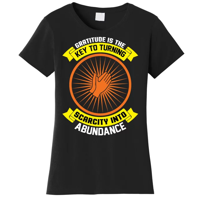 Gratitude Is The Key To Tuning Scarcity Into Abundance Women's T-Shirt