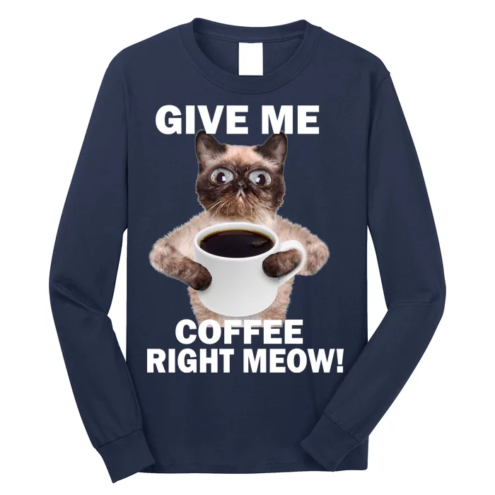 Give Me Coffee Right Meow Long Sleeve Shirt