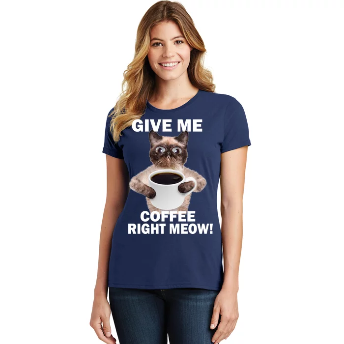 Give Me Coffee Right Meow Women's T-Shirt