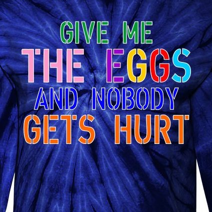 Give Me The Eggs and Nobody Gets Hurt Easter Egg Hunt Tie-Dye Long Sleeve Shirt