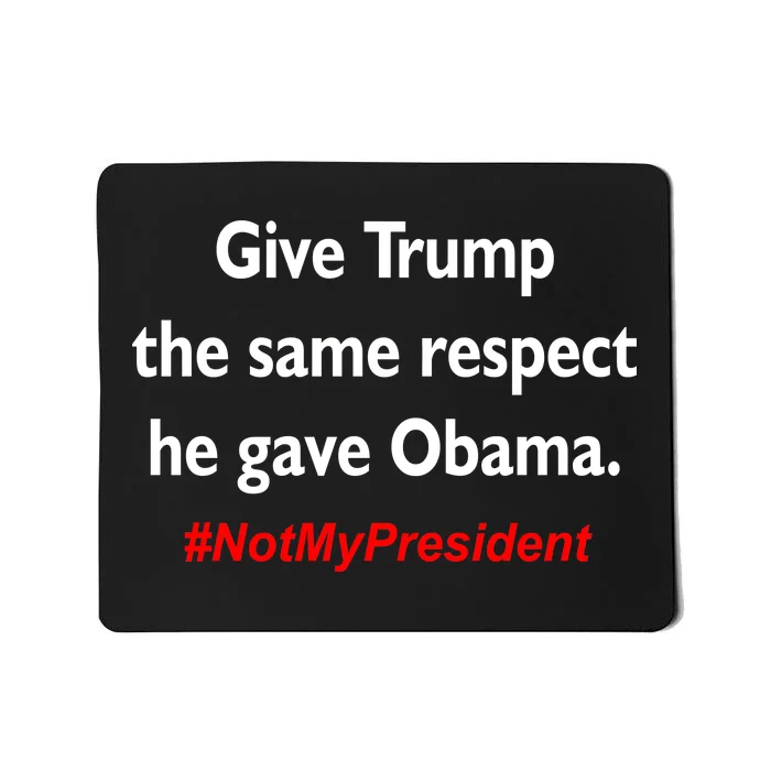 Give Trump The Same Respect He Gave Obama Mousepad