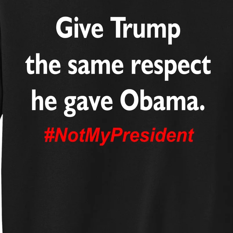 Give Trump The Same Respect He Gave Obama Tall Sweatshirt