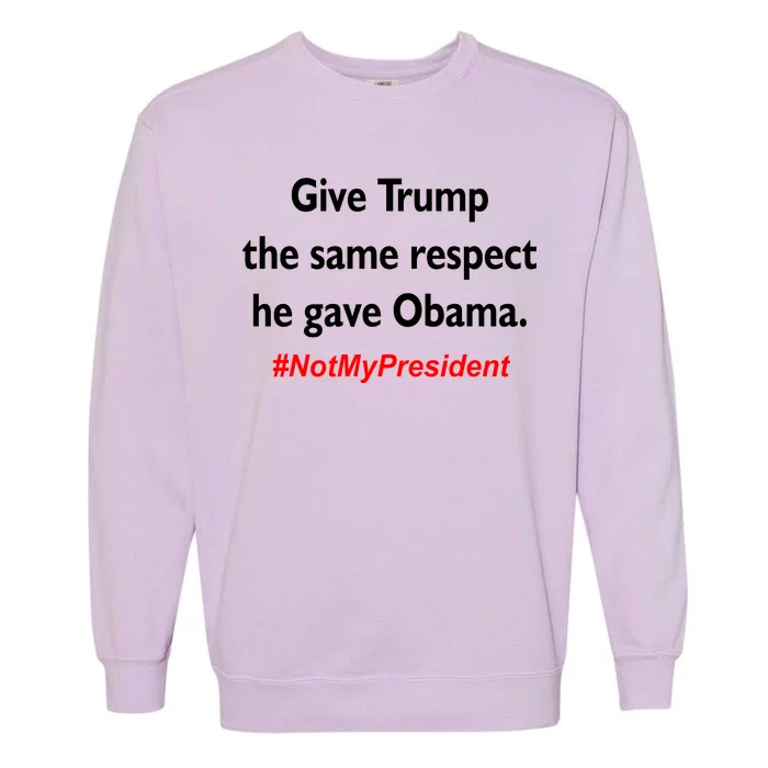 Give Trump The Same Respect He Gave Obama Garment-Dyed Sweatshirt