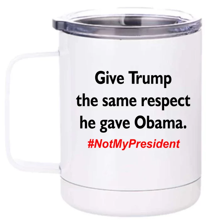 Give Trump The Same Respect He Gave Obama Front & Back 12oz Stainless Steel Tumbler Cup