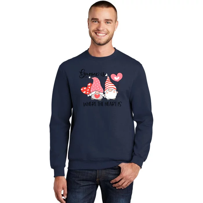 Gnome Is Where The Heart Is Gift For Valentine Day Tall Sweatshirt