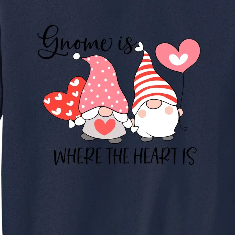 Gnome Is Where The Heart Is Gift For Valentine Day Tall Sweatshirt