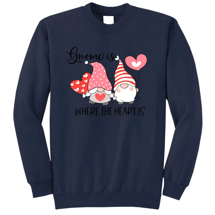 Gnome Is Where The Heart Is Gift For Valentine Day Tall Sweatshirt