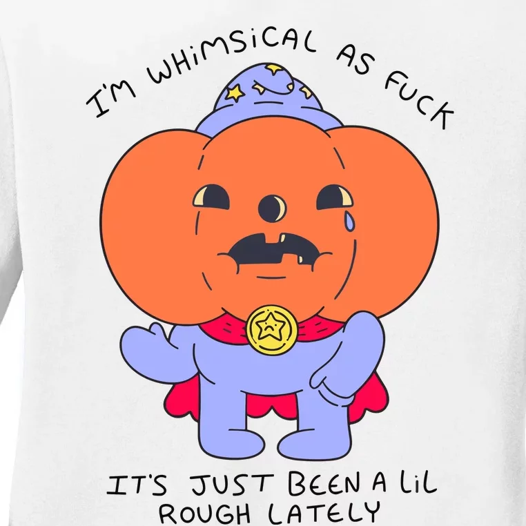 Ghoulshack Im Whimsical As Fuck Its Just Been A Lil Ladies Long Sleeve Shirt