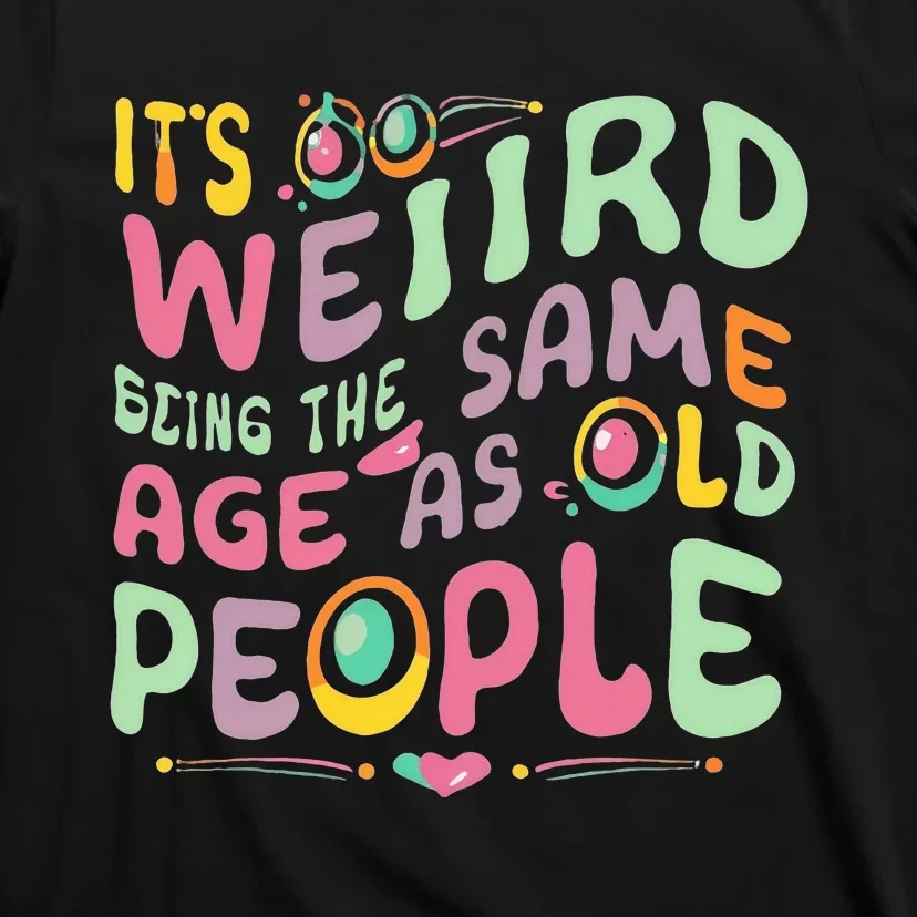 groovy It's Weird Being The Same Age As Old People T-Shirt