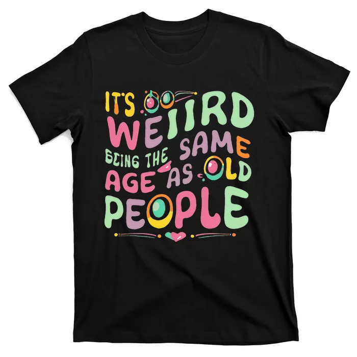 groovy It's Weird Being The Same Age As Old People T-Shirt