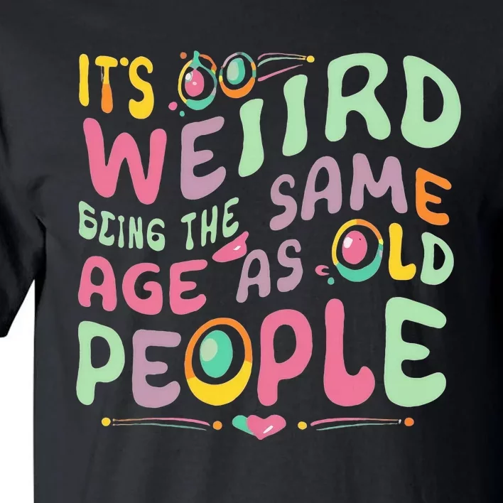 groovy It's Weird Being The Same Age As Old People Tall T-Shirt