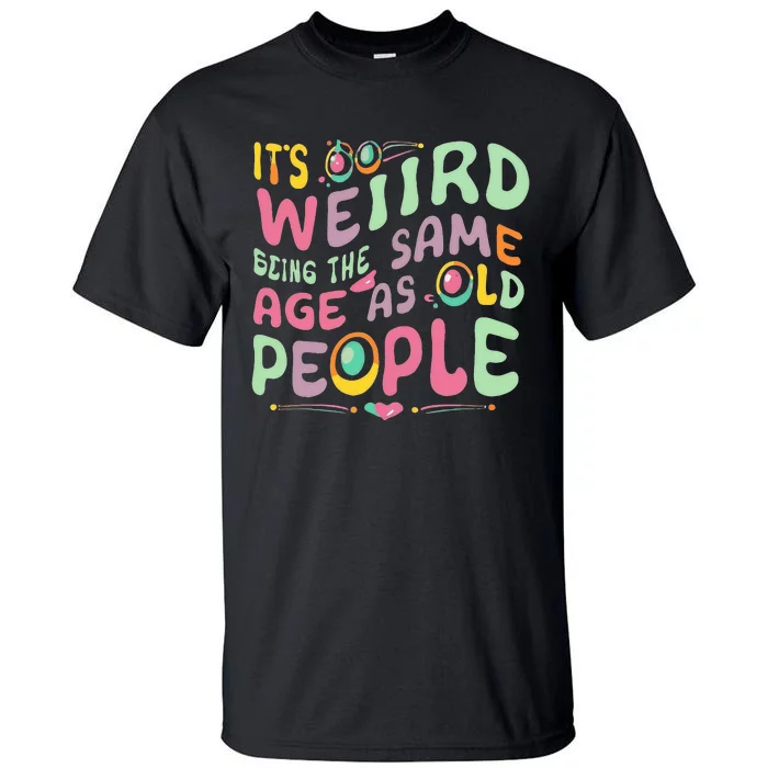 groovy It's Weird Being The Same Age As Old People Tall T-Shirt