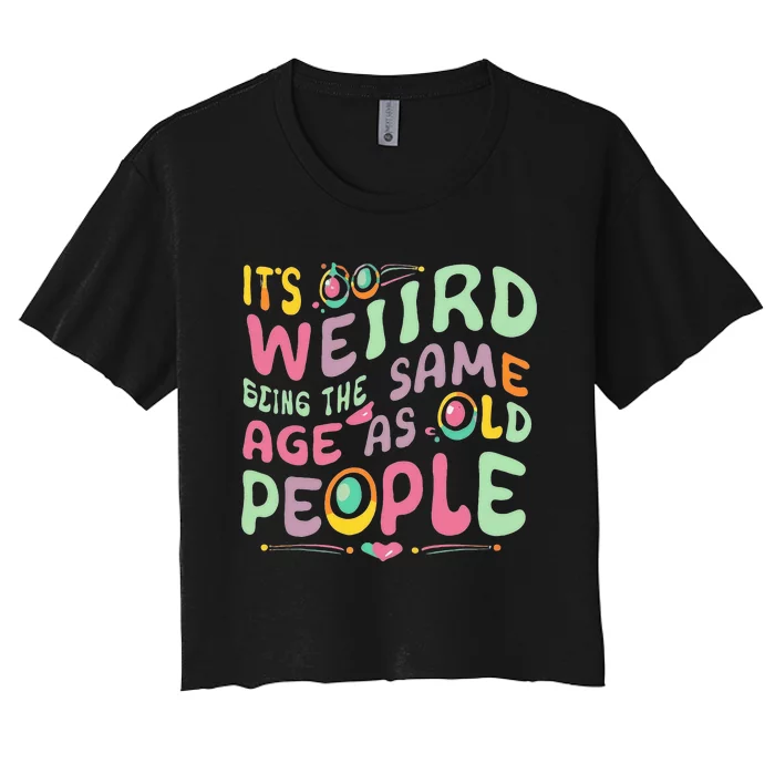 groovy It's Weird Being The Same Age As Old People Women's Crop Top Tee