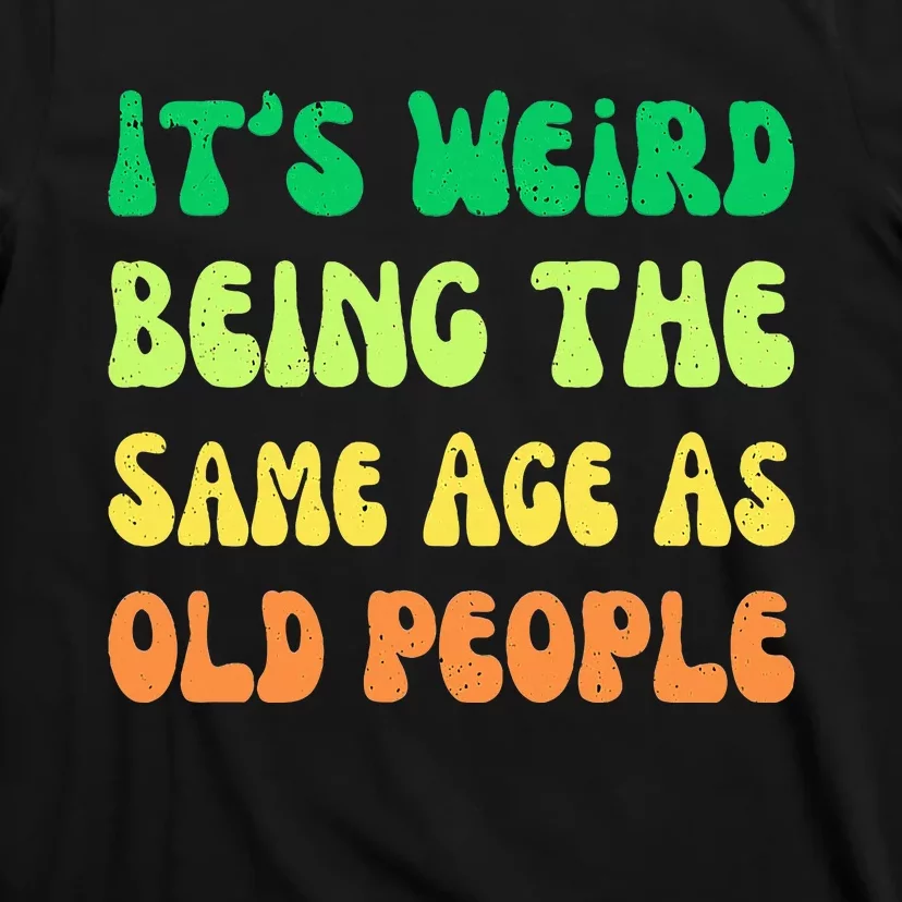 groovy It's Weird Being The Same Age As Old People T-Shirt