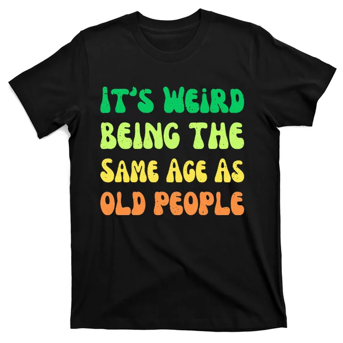 groovy It's Weird Being The Same Age As Old People T-Shirt