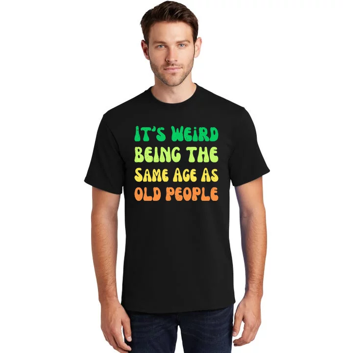 groovy It's Weird Being The Same Age As Old People Tall T-Shirt