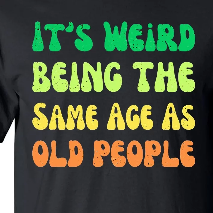 groovy It's Weird Being The Same Age As Old People Tall T-Shirt