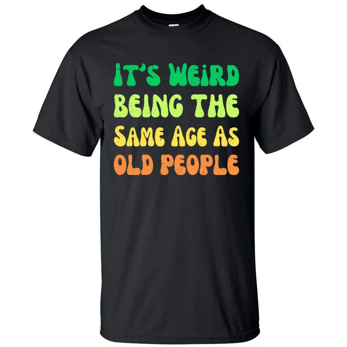 groovy It's Weird Being The Same Age As Old People Tall T-Shirt