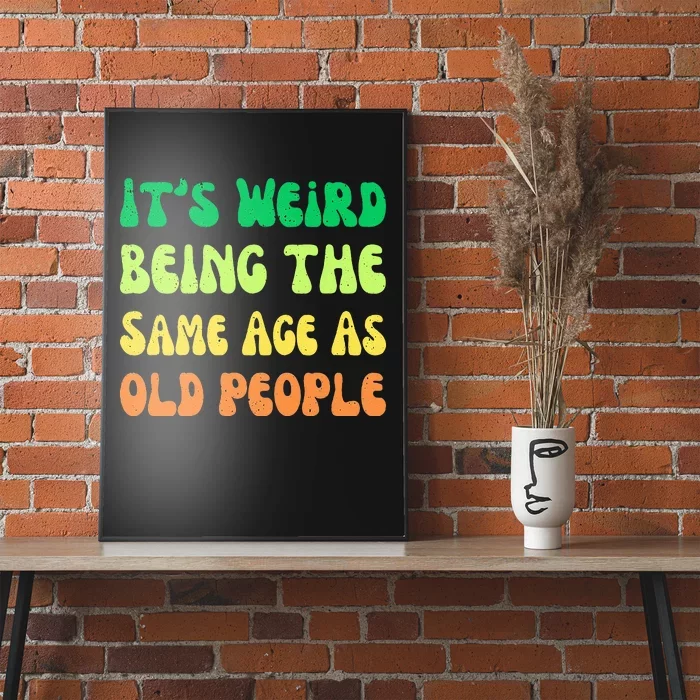 groovy It's Weird Being The Same Age As Old People Poster