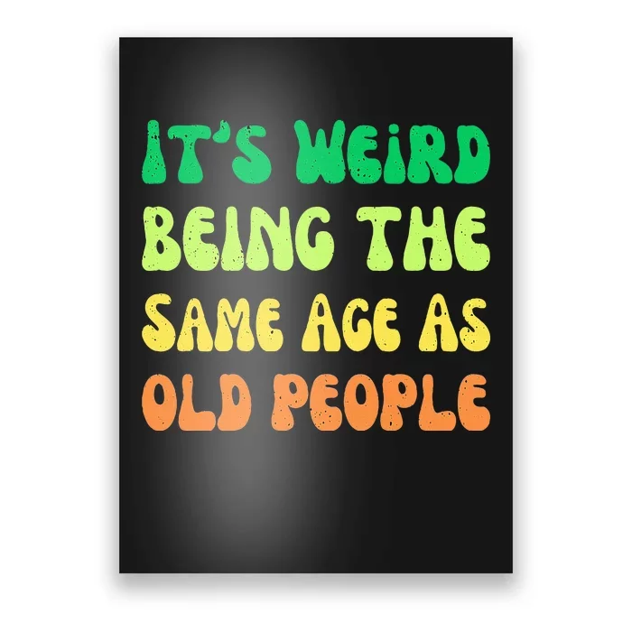 groovy It's Weird Being The Same Age As Old People Poster