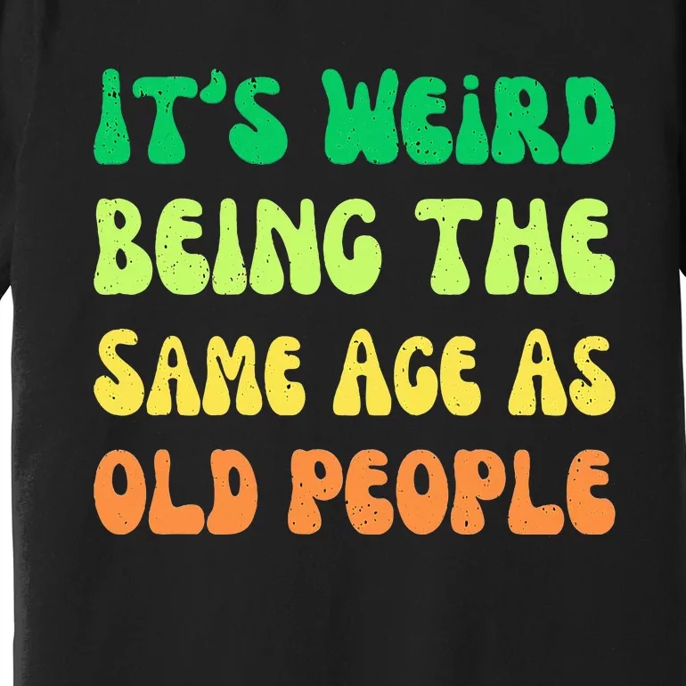 groovy It's Weird Being The Same Age As Old People Premium T-Shirt