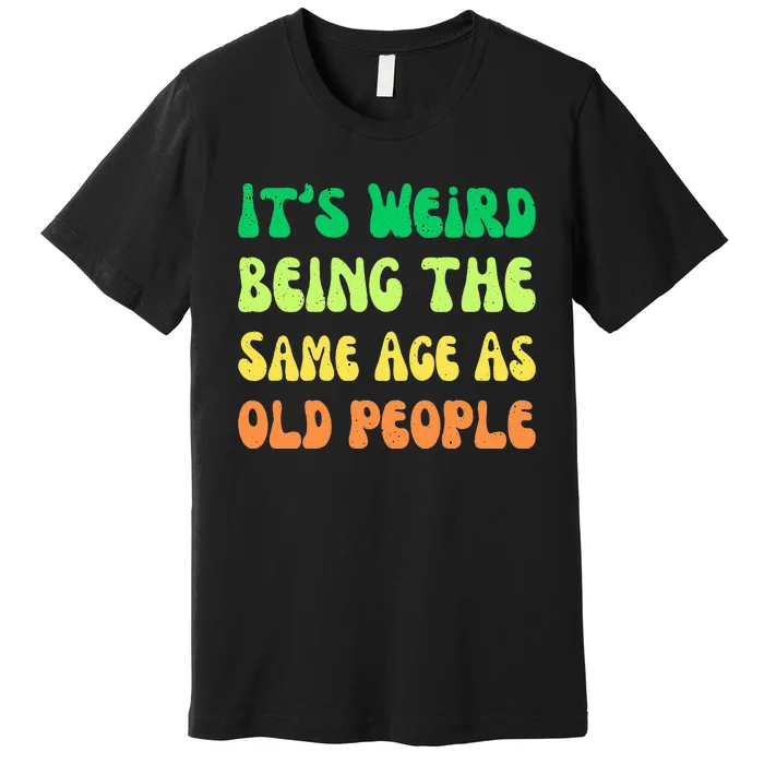 groovy It's Weird Being The Same Age As Old People Premium T-Shirt