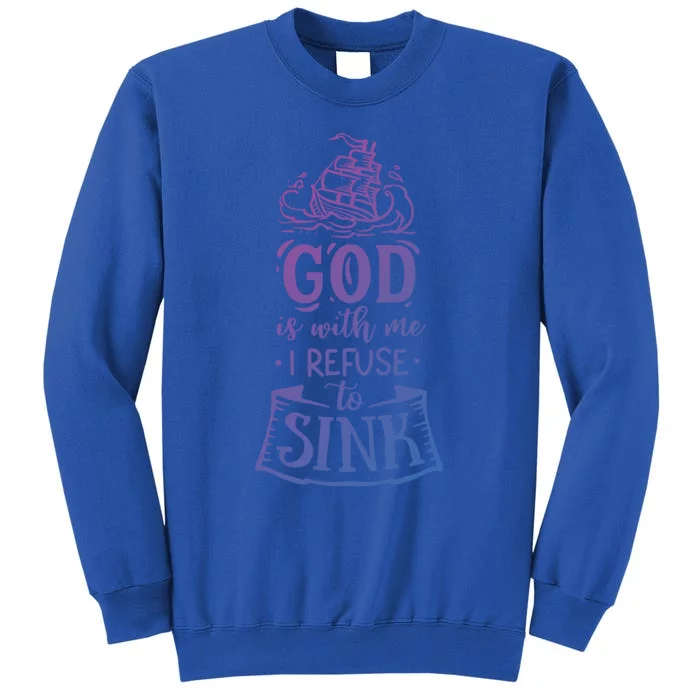 God Is With Me I Refuse To Sink Gift Tall Sweatshirt