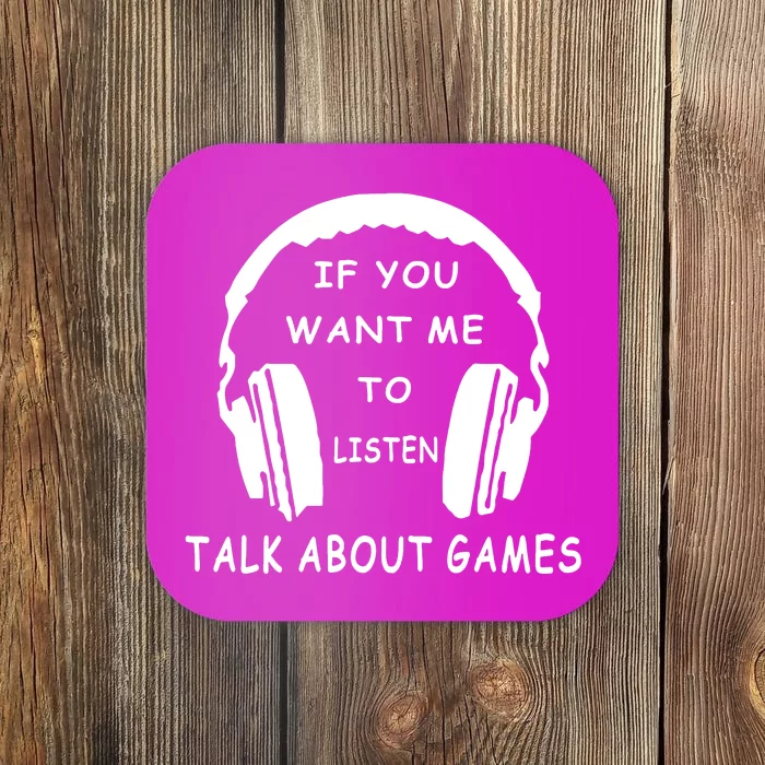 Game If You Want Me To Listen Talk About Games Coaster