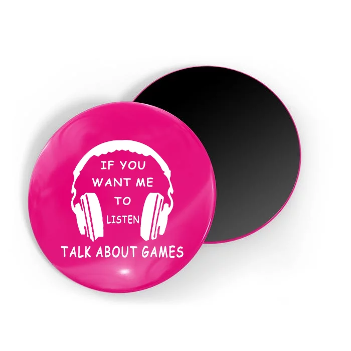 Game If You Want Me To Listen Talk About Games Magnet