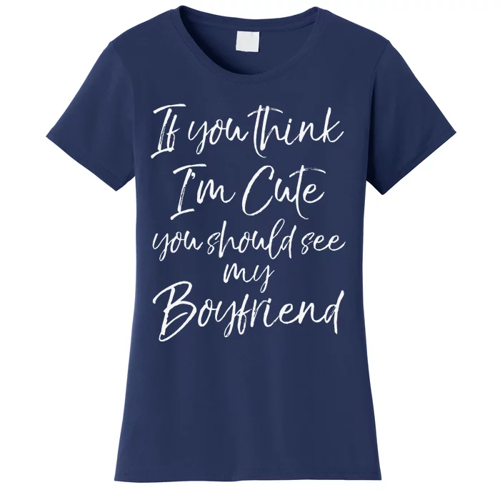 Girlfriend If You Think I'm Cute You Should See Myfriend Women's T-Shirt