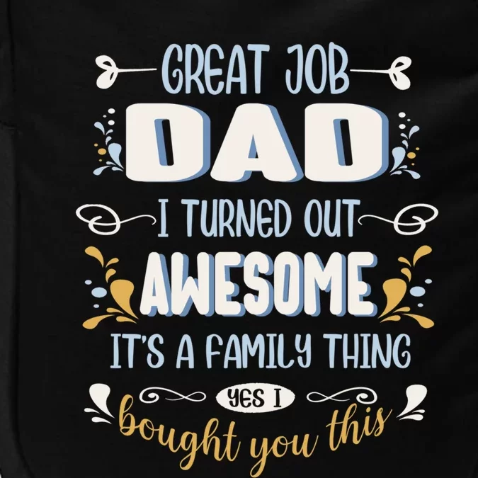 Great Job Dad I Turned Out Awesome Daughter And Son Funny Gift Impact Tech Backpack