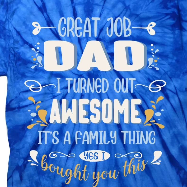 Great Job Dad I Turned Out Awesome Daughter And Son Funny Gift Tie-Dye T-Shirt