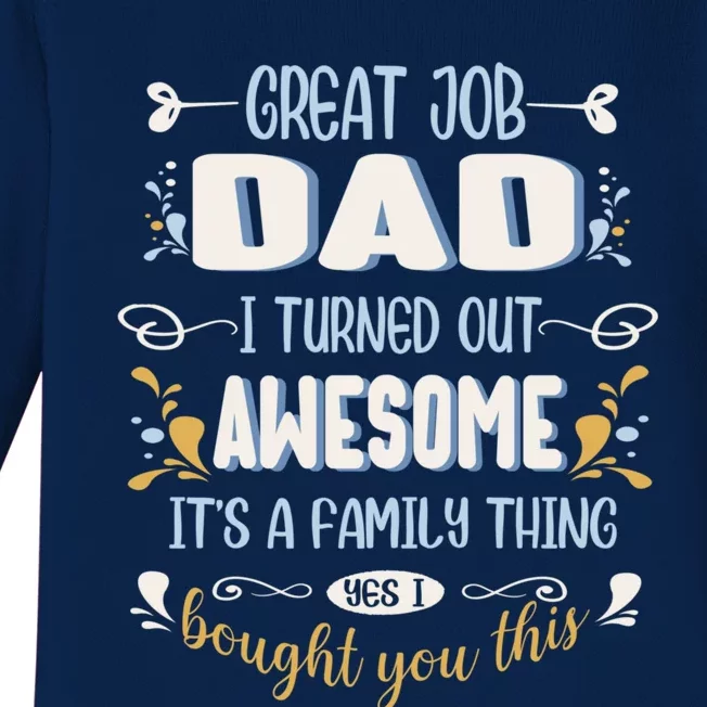 Great Job Dad I Turned Out Awesome Daughter And Son Funny Funny Gift Baby Long Sleeve Bodysuit