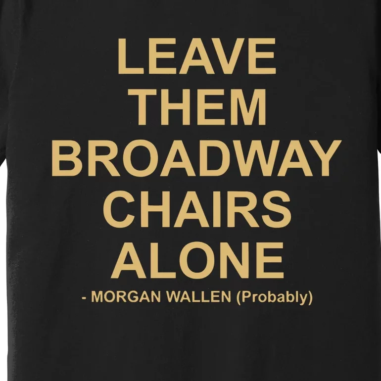 Grant Joseph Leave The Broadway Chairs Alone Premium T-Shirt