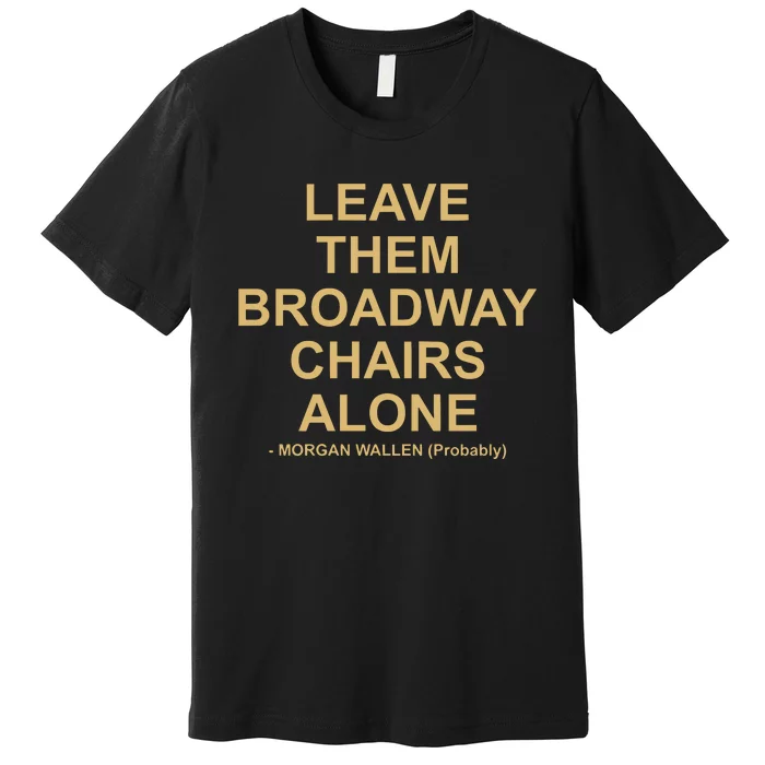 Grant Joseph Leave The Broadway Chairs Alone Premium T-Shirt