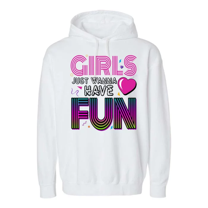 Girls Just Wanna Have Fun 80s Retro Party Garment-Dyed Fleece Hoodie