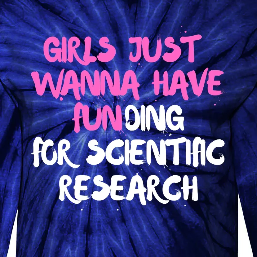 Girls Just Want To Have Funding For Scientific Research Tie-Dye Long Sleeve Shirt