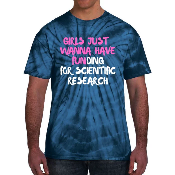 Girls Just Want To Have Funding For Scientific Research Tie-Dye T-Shirt