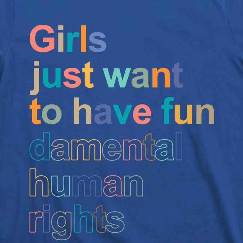 Girls Just Want To Have Fungiftdamental Human Rights Feminist Great Gift T-Shirt