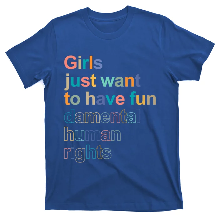 Girls Just Want To Have Fungiftdamental Human Rights Feminist Great Gift T-Shirt