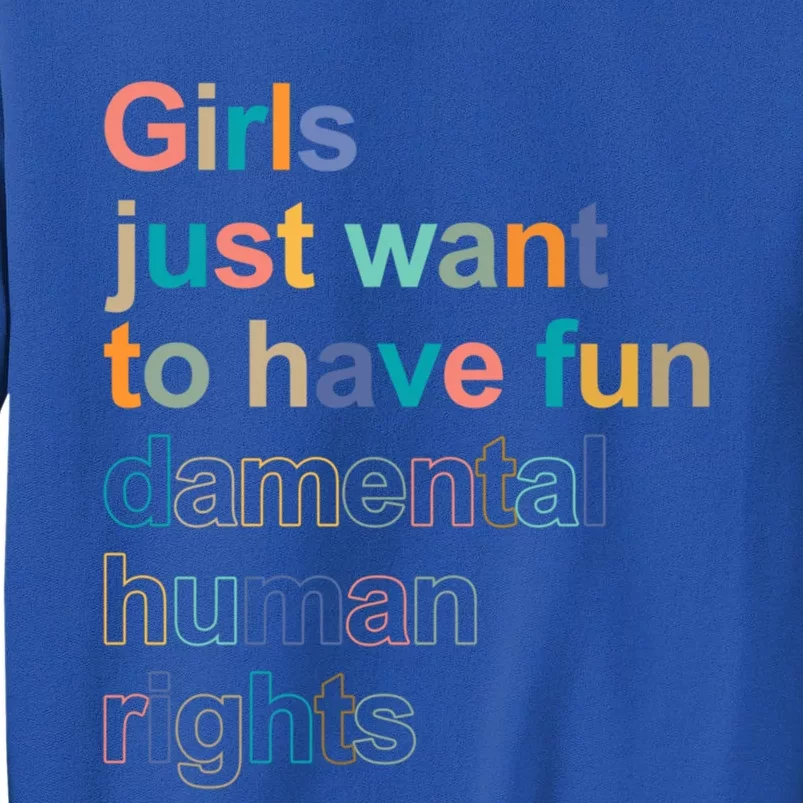 Girls Just Want To Have Fungiftdamental Human Rights Feminist Great Gift Tall Sweatshirt