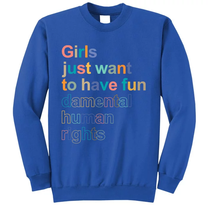 Girls Just Want To Have Fungiftdamental Human Rights Feminist Great Gift Tall Sweatshirt