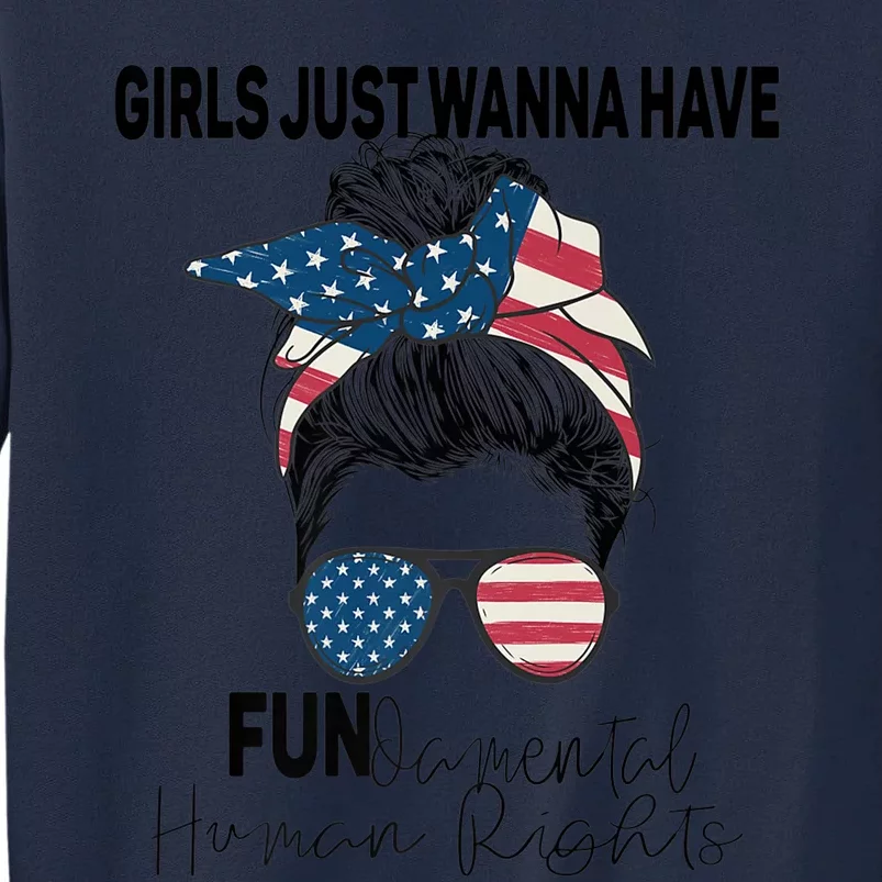 Girls Just Want To Have Fundamental Human Rights Feminist Gift Tall Sweatshirt