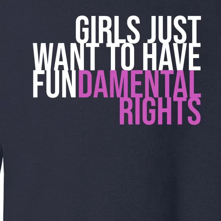 Girls Just Wanna Have Fundamental Rights Feminist Toddler Sweatshirt